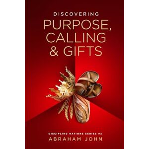 John, Abraham Discovering Purpose, Calling, and Gifts: Fulfilling Your Kingdom Destiny (Discipling Nations Series) John, Abraham Discovering Purpose, Calling, and Gifts: Fulfilling Your Kingdom Destiny (Discipling Nations Series)