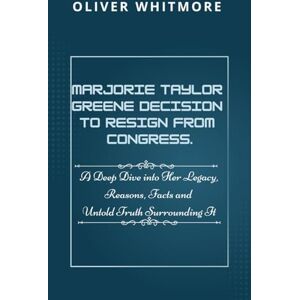 Whitmore, Oliver MARJORIE TAYLOR GREENE DECISION TO RESIGN FROM CONGRESS.: A Deep Dive into Her Legacy, Reasons, Facts and Untold Truth Surrounding It Whitmore, Oliver MARJORIE TAYLOR GREENE DECISION TO RESIGN FROM CONGRESS.: A Deep Dive into Her Legacy, Reasons, Facts and Untold Truth Surrounding It