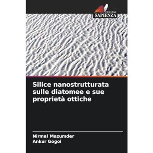 Mazumder, Nirmal Silice nanostrutturata sulle diatomee e sue proprietà ottiche Mazumder, Nirmal Silice nanostrutturata sulle diatomee e sue proprietà ottiche