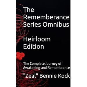 Kock, "Zeal" Bennie The Rememberance Series Omnibus: The Complete Journey of Awakening and Remembrance Kock, "Zeal" Bennie The Rememberance Series Omnibus: The Complete Journey of Awakening and Remembrance