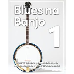 Schneider, Andy Blues na Banjo 1: Blues 12-taktowy, podstawowe akordy i rytmy shuffle na 4- lub 5-strunowe banjo Schneider, Andy Blues na Banjo 1: Blues 12-taktowy, podstawowe akordy i rytmy shuffle na 4- lub 5-strunowe banjo