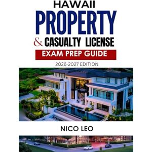 LEO, NICO HAWAII PROPERTY AND CASUALTY INSURANCE LICENSE EXAM PREP GUIDE: A Complete Property & Casualty Insurance Study Guide with Updated Content, Practice Questions, and Exam Preparation Tools LEO, NICO HAWAII PROPERTY AND CASUALTY INSURANCE LICENSE EXAM PREP GUIDE: A Complete Property & Casualty Insurance Study Guide with Updated Content, Practice Questions, and Exam Preparation Tools