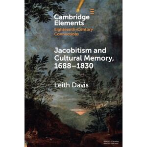 Davis Jacobitism and Cultural Memory, 1688–1830 (Elements in Eighteenth-Century Connections) Davis Jacobitism and Cultural Memory, 1688–1830 (Elements in Eighteenth-Century Connections)