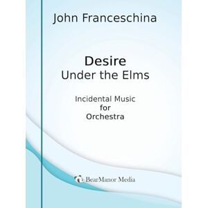 Franceschina, John Desire Under the Elms Incidental Music for Orchestra Franceschina, John Desire Under the Elms Incidental Music for Orchestra