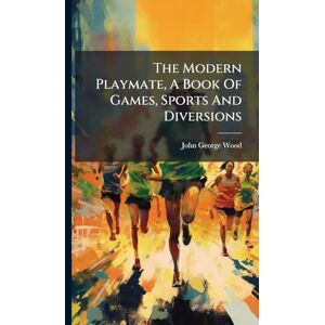 Wood, John George The Modern Playmate, A Book Of Games, Sports And Diversions Wood, John George The Modern Playmate, A Book Of Games, Sports And Diversions