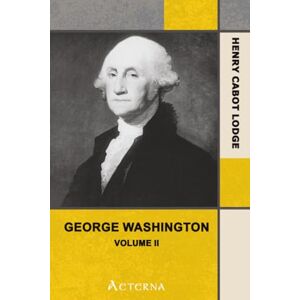 Lodge, Henry Cabot George Washington, Volume II Lodge, Henry Cabot George Washington, Volume II