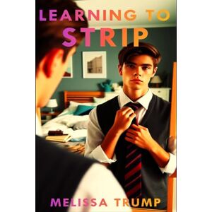 Trump, Melissa Learning to Strip: A spicy story of boys and girls (Strip Boy Strip) Trump, Melissa Learning to Strip: A spicy story of boys and girls (Strip Boy Strip)