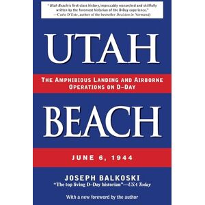 Balkoski, Joseph Utah Beach: The Amphibious Landing and Airborne Operations on D-Day, June 6, 1944 Balkoski, Joseph Utah Beach: The Amphibious Landing and Airborne Operations on D-Day, June 6, 1944