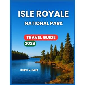 Carr, Kenny V. ISLE ROYALE TRAVEL GUIDE 2026: Top Attractions & Experiences, Hiking Trails, Water Adventures, Things To Do, Itineraries, Where to Stay & Eat, Nearby ... & Culture. (Locals Travel Experience) Carr, Kenny V. ISLE ROYALE TRAVEL GUIDE 2026: Top Attractions & Experiences, Hiking Trails, Water Adventures, Things To Do, Itineraries, Where to Stay & Eat, Nearby ... & Culture. (Locals Travel Experience)