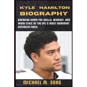 M. SORG, MICHAEL Kyle Hamilton Biography: Breaking Down the Skills, Mindset, and Work Ethic of the NFL's Most Dominant Defensive Back M. SORG, MICHAEL Kyle Hamilton Biography: Breaking Down the Skills, Mindset, and Work Ethic of the NFL's Most Dominant Defensive Back