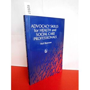Neil Bateman Advocacy Skills for Health and Social Care Professionals Neil Bateman Advocacy Skills for Health and Social Care Professionals