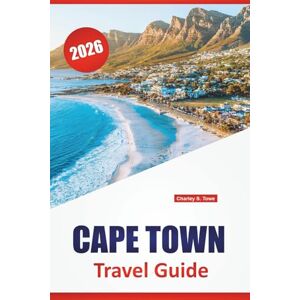 Towe, Charley S. CAPE TOWN TRAVEL GUIDE 2026: Mountain Trails, Coastal Drives, Historic Districts, Local Cuisine, and Travel Tips for Exploring South Africa’s Mother City Towe, Charley S. CAPE TOWN TRAVEL GUIDE 2026: Mountain Trails, Coastal Drives, Historic Districts, Local Cuisine, and Travel Tips for Exploring South Africa’s Mother City