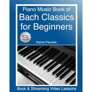 Ferrante, Damon Piano Music Book of Bach Classics for Beginners: Teach Yourself Famous Piano Solos & Easy Piano Sheet Music, Vivaldi, Handel, Music Theory, Chords, ... Lessons) (Piano Book for Adult Beginners) Ferrante, Damon Piano Music Book of Bach Classics for Beginners: Teach Yourself Famous Piano Solos & Easy Piano Sheet Music, Vivaldi, Handel, Music Theory, Chords, ... Lessons) (Piano Book for Adult Beginners)