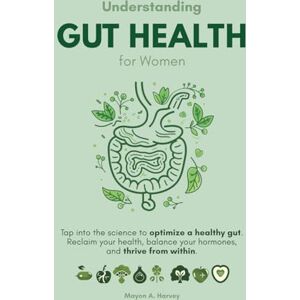 Harvey, Mayon A Understanding Gut Health for Women: Tap into the Science to Optimize a Healthy Gut: Reclaim Your Health, Balance Your Hormones, and Thrive from Within. (Women's Health & Well-being) Harvey, Mayon A Understanding Gut Health for Women: Tap into the Science to Optimize a Healthy Gut: Reclaim Your Health, Balance Your Hormones, and Thrive from Within. (Women's Health & Well-being)