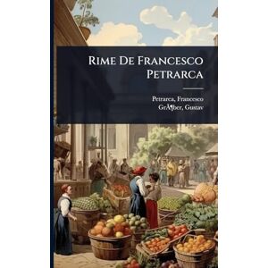 1304-1374, Petrarca Francesco Rime De Francesco Petrarca 1304-1374, Petrarca Francesco Rime De Francesco Petrarca