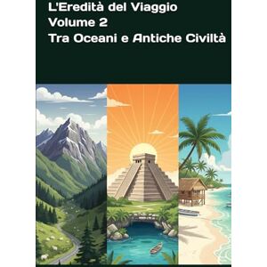 Dimartino, Sig. Antonino L'Eredità del Viaggio Volume 2 Tra Oceani e Antiche Civiltà Dimartino, Sig. Antonino L'Eredità del Viaggio Volume 2 Tra Oceani e Antiche Civiltà