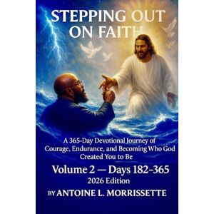 Morrissette, Antoine L. Stepping Out on Faith: A 365-Day Devotional Journey of Courage, Endurance, and Becoming Who God Created You to Be Morrissette, Antoine L. Stepping Out on Faith: A 365-Day Devotional Journey of Courage, Endurance, and Becoming Who God Created You to Be