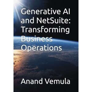 Vemula, Anand Generative AI and NetSuite: Transforming Business Operations Vemula, Anand Generative AI and NetSuite: Transforming Business Operations