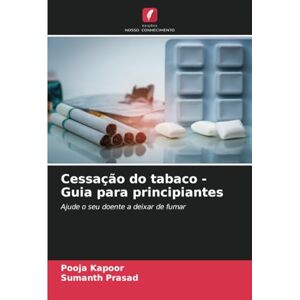 Kapoor, Pooja Cessação do tabaco Guia para principiantes: Ajude o seu doente a deixar de fumar Kapoor, Pooja Cessação do tabaco Guia para principiantes: Ajude o seu doente a deixar de fumar
