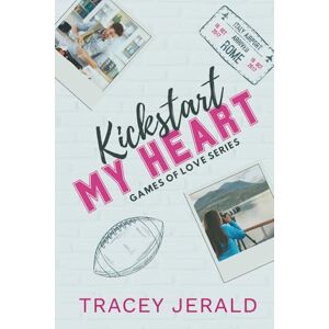 Jerald, Tracey Kickstart My Heart: A football, friends to lovers, overheard, vacation romance: 1 (Games of Love) Jerald, Tracey Kickstart My Heart: A football, friends to lovers, overheard, vacation romance: 1 (Games of Love)