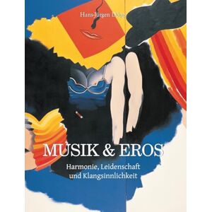 Döpp, Hans-Jürgen Musik & Eros: Harmonie, Leidenschaft und Klangsinnlichkeit Döpp, Hans-Jürgen Musik & Eros: Harmonie, Leidenschaft und Klangsinnlichkeit