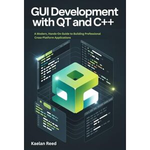 REED, KAELAN GUI Development with Qt and C++: A Modern, Hands-On Guide to Building Professional Cross-Platform Applications REED, KAELAN GUI Development with Qt and C++: A Modern, Hands-On Guide to Building Professional Cross-Platform Applications