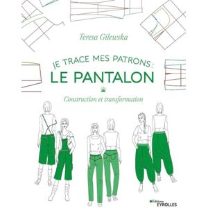 Gilewska, Teresa Je trace mes patrons Le pantalon: Construction et transformation Gilewska, Teresa Je trace mes patrons Le pantalon: Construction et transformation