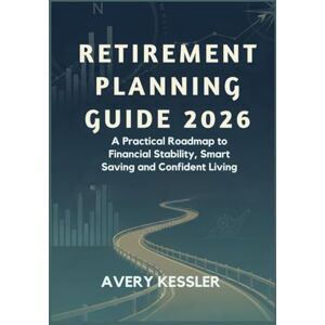 Avery RETIREMENT PLANNING GUIDE 2026: A Practical Roadmap to Financial Stability, Smart Saving and Confident Living Avery RETIREMENT PLANNING GUIDE 2026: A Practical Roadmap to Financial Stability, Smart Saving and Confident Living