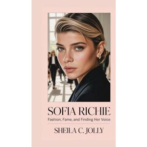 C. Jolly, Sheila Sofia Richie: Fashion, Fame, and Finding Her Voice C. Jolly, Sheila Sofia Richie: Fashion, Fame, and Finding Her Voice