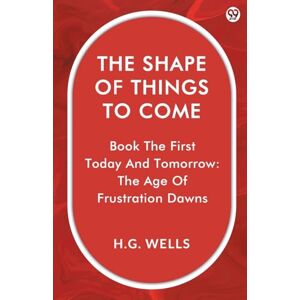 Wells, H G The Shape Of Things To ComeBook The First Today And Tomorrow: The Age Of Frustration Dawns (Edition1) Wells, H G The Shape Of Things To ComeBook The First Today And Tomorrow: The Age Of Frustration Dawns (Edition1)
