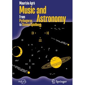 Agrò, Maurizio Music and Astronomy: From Pythagoras to Steven Spielberg (Springer Praxis Books) Agrò, Maurizio Music and Astronomy: From Pythagoras to Steven Spielberg (Springer Praxis Books)