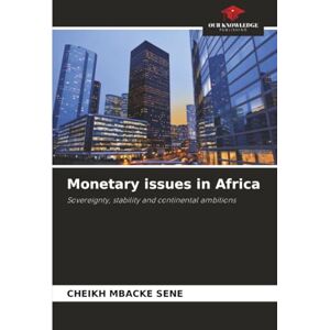 Sene, Cheikh Mbacké Monetary issues in Africa: Sovereignty, stability and continental ambitions Sene, Cheikh Mbacké Monetary issues in Africa: Sovereignty, stability and continental ambitions