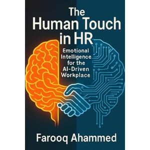 Ahammed, Farooq The Human Touch in HR : Emotional Intelligence for the AI-Driven Workplace Ahammed, Farooq The Human Touch in HR : Emotional Intelligence for the AI-Driven Workplace