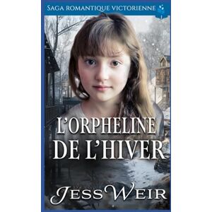 Weir, Jess L’Orpheline de L’hiver: Saga Romantique Victorienne (Romance victorienne de Noël) Weir, Jess L’Orpheline de L’hiver: Saga Romantique Victorienne (Romance victorienne de Noël)