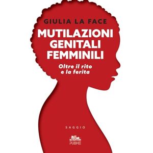 La Face, Giulia Mutilazioni genitali femminili: Oltre il rito e la ferita (Collana Gli scrittori della porta accanto PubMe) La Face, Giulia Mutilazioni genitali femminili: Oltre il rito e la ferita (Collana Gli scrittori della porta accanto PubMe)
