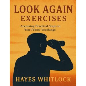 Whitlock, Hayes Look Again Exercises: Accessing Practical Steps to Tim Tebow’s Teachings Whitlock, Hayes Look Again Exercises: Accessing Practical Steps to Tim Tebow’s Teachings