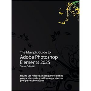 Grisetti, Steve The Muvipix Guide to Adobe Photoshop Elements 2025: How to use Adobe's photo editing program to create great-looking photos Grisetti, Steve The Muvipix Guide to Adobe Photoshop Elements 2025: How to use Adobe's photo editing program to create great-looking photos