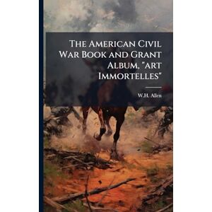 The American Civil War Book and Grant Album, "art Immortelles The American Civil War Book and Grant Album, "art Immortelles