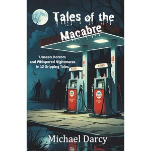 Darcy, Michael Tales of the Macabre: Unseen Horrors and Whispered Nightmares in 12 Gripping Tales. Darcy, Michael Tales of the Macabre: Unseen Horrors and Whispered Nightmares in 12 Gripping Tales.