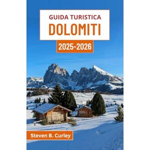 B. Curley, Steven Guida turistica Dolomiti 2025-2026: Esplorando i maestosi paesaggi alpini, i villaggi senza tempo e i maestosi sentieri di montagna del Nord Italia B. Curley, Steven Guida turistica Dolomiti 2025-2026: Esplorando i maestosi paesaggi alpini, i villaggi senza tempo e i maestosi sentieri di montagna del Nord Italia