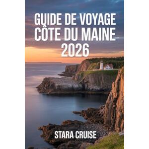 Cruise, Stara Guide de Voyage Côte du Maine: Votre compagnon essentiel des villes côtières, des sentiers cachés et des vues sur l'océan Cruise, Stara Guide de Voyage Côte du Maine: Votre compagnon essentiel des villes côtières, des sentiers cachés et des vues sur l'océan