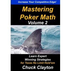 Clayton, Chuck Mastering Poker Math: Learn Expert Winning Strategies for Texas No-Limit Hold'em Clayton, Chuck Mastering Poker Math: Learn Expert Winning Strategies for Texas No-Limit Hold'em