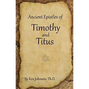 Johnson, Ken Ancient Epistles of Timothy and Titus Johnson, Ken Ancient Epistles of Timothy and Titus
