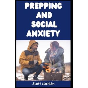 Scott Prepping and Social Anxiety: How To Deal with Social Anxiety as a Prepper (When the World Stops) Scott Prepping and Social Anxiety: How To Deal with Social Anxiety as a Prepper (When the World Stops)