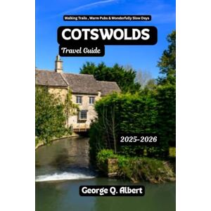 Albert, George Q. Cotswolds Travel Guide 2025-2026: Walking Trails, Warm Pubs & Wonderfully Slow Days (Easygoing Journeys) Albert, George Q. Cotswolds Travel Guide 2025-2026: Walking Trails, Warm Pubs & Wonderfully Slow Days (Easygoing Journeys)