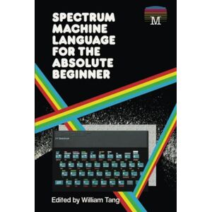 Tang, William Spectrum Machine Language for the Absolute Beginner: 2 (Retro Reproductions) Tang, William Spectrum Machine Language for the Absolute Beginner: 2 (Retro Reproductions)