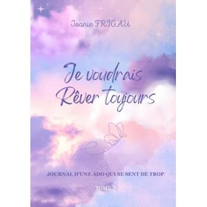 FRIGAU, Joanie Je voudrais rêver toujours: Journal d'une ado qui se sent de trop (Entre Obscurité et Espoir) FRIGAU, Joanie Je voudrais rêver toujours: Journal d'une ado qui se sent de trop (Entre Obscurité et Espoir)