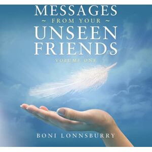 Lonnsburry, Boni Messages From Your Unseen Friends: Volume I Lonnsburry, Boni Messages From Your Unseen Friends: Volume I