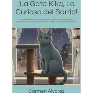 Alvarez, Carmen ¡La Gata Kika, La Curiosa del Barrio!: 21 cuentos de emociones con Kika, la gata azul ruso: una historia de amor incondicional y familia a través de rutinas y aventuras con ilustraciones infantiles Alvarez, Carmen ¡La Gata Kika, La Curiosa del Barrio!: 21 cuentos de emociones con Kika, la gata azul ruso: una historia de amor incondicional y familia a través de rutinas y aventuras con ilustraciones infantiles