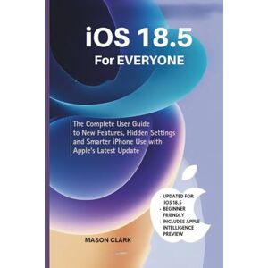 Clark, Mason iOS 18.5 for Everyone: The Complete User Guide to New Features, Hidden Settings, and Smarter iPhone Use with Apple’s Latest Update (TechMastery Series: AI, Gadgets, and Future Tech Simplified) Clark, Mason iOS 18.5 for Everyone: The Complete User Guide to New Features, Hidden Settings, and Smarter iPhone Use with Apple’s Latest Update (TechMastery Series: AI, Gadgets, and Future Tech Simplified)